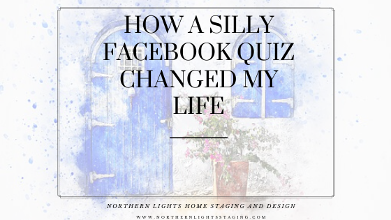 How a Silly Facebook Quiz Changed My Life- The story of how Northern Lights Home Staging and Design was born.