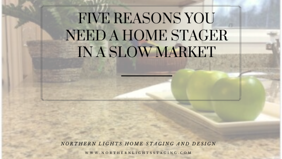 Five reasons you need a home stager in a slow market. Written by Debra Gould for Northern Lights Home Staging and Design.
