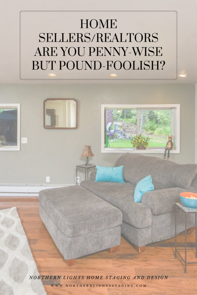 Home Sellers/Realtors- Are You Penny-Wise but Pound-Foolish?