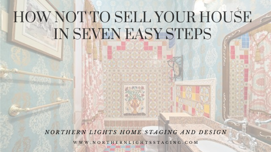 How NOT to Sell Your House in Seven Easy Steps