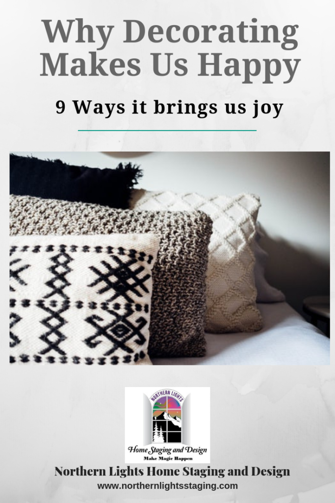Why Decorating Makes Us Happy. 9 Ways it Brings us Joy. Northern Lights Home Staging and Design. #decorating #decoratingtips #interiordesign #interiordesigntips #onlinedesign #resonstodecorate