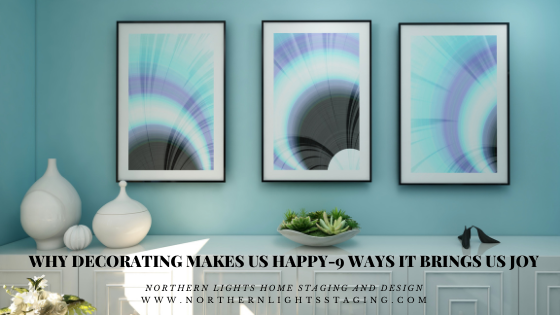Why Decorating Makes Us Happy- 9 Ways it Brings Us Joy