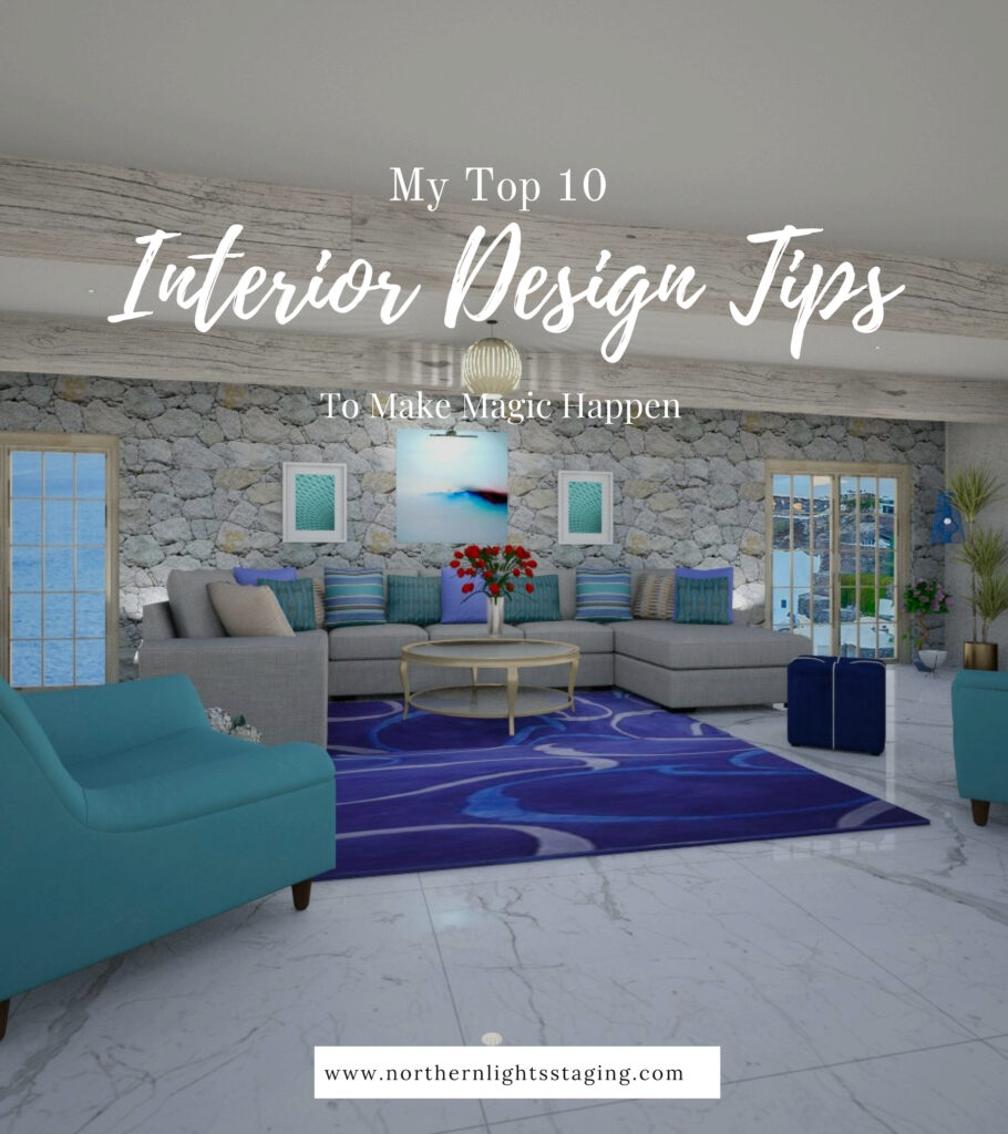 My Top Ten Interior Design Tips by Northern Lights Home Staging and Design. Ten ways to create a sanctuary that your love. #interiordesigntips #decoratingtips #interiordesign #interiordecorating