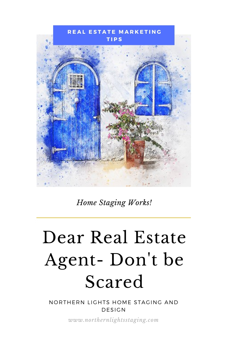 Dear Realtor- Don't be Scared. Are you worried home staging will cost too much, you will offend your client by recommending it, it will take too long or that it may not work? Consider this. #homestaging #realestatemarketing #staging