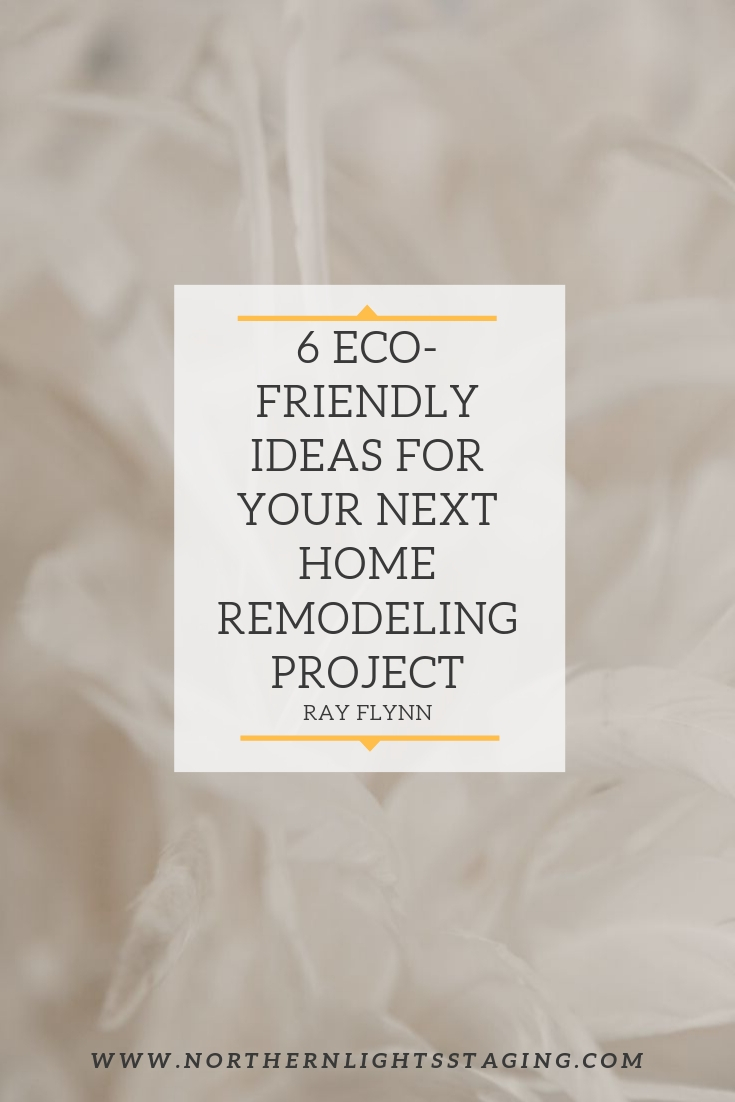 6 Eco-Friendly Ideas for Your Next Home Remodeling Project. Written by Ray Flynn for Northern Lights Home Staging and Design. #eco-friendlydesign #sustainabledesign #greendesign #interiordesign #remodeling