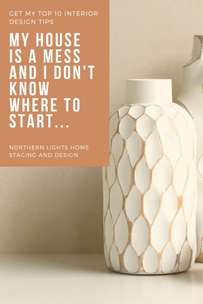 My house is a mess and I don't know where to start. Inspiration and My Top Ten Interior Design Tips by Northern Lights Home Staging and Design #interiordesign #designtips #decoratingtips #nteriordecorating #globaldesign #stylequiz