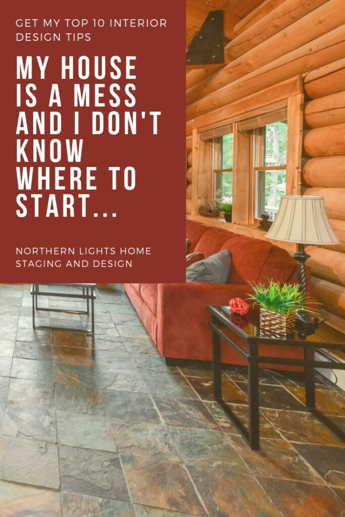 My house is a mess and I don't know where to start. Inspiration and My Top Ten Interior Design Tips by Northern Lights Home Staging and Design #interiordesign #designtips #decoratingtips #nteriordecorating #globaldesign #stylequiz