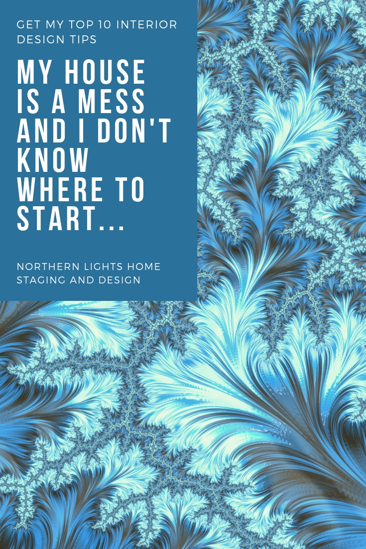 My house is a mess and I don't know where to start. Inspiration and My Top Ten Interior Design Tips by Northern Lights Home Staging and Design #interiordesign #designtips #decoratingtips #nteriordecorating #globaldesign #stylequiz