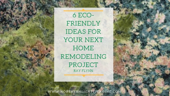 6 Eco-Friendly Ideas for Your Next Home Remodeling Project. Written by Ray Flynn for Northern Lights Home Staging and Design. #eco-friendlydesign #sustainabledesign #greendesign #interiordesign #remodeling