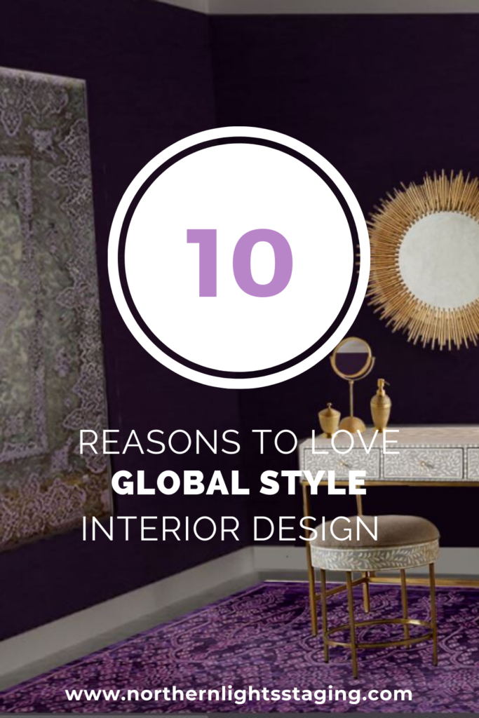 10 Reasons to Love Global Style Interior Design. Global Style Interior Design is colorful, eco-friendly,, full of texture and pattern, celebrates artisans, culture and history, connects to the outdoors and tells your story.