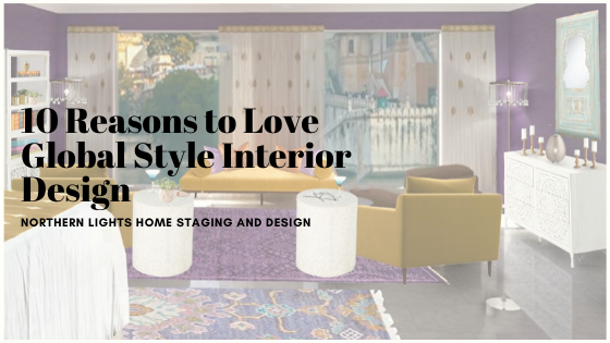 10 Reasons to Love Global Style Interior Design. Global Style Interior Design is colorful, eco-friendly,, full of texture and pattern, celebrates artisans, culture and history, connects to the outdoors and tells your story.