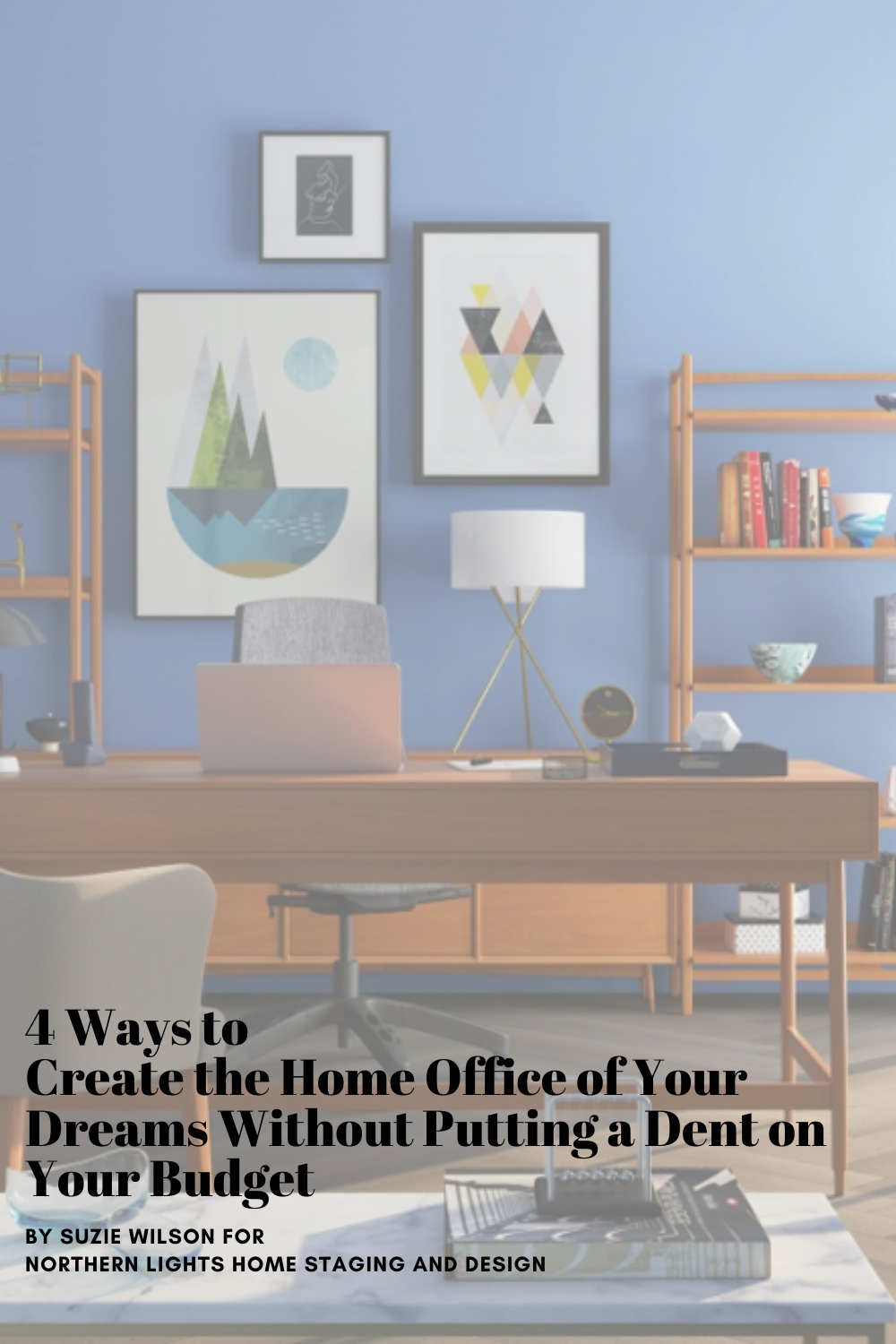 4 Ways to Create the Home Office of Your Dreams Without Putting a Dent on Your Budget. By Suzie Wilson for Northern Lights Home Staging and Design. Photo via Pexels.com