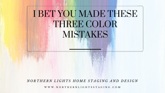 I Bet You Made these Three Color Mistakes. Get your colors right the first time with the help of a certified color strategist. Northern Lights Home Staging and Design.