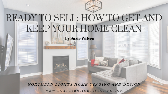 Ready to Sell? How to Get Your House Clean. By Suzie Wilson for Northern Lights Home Staging and Design