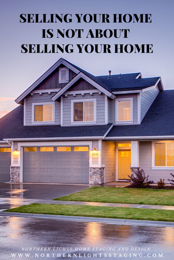 Selling your home is not about Selling Your Home