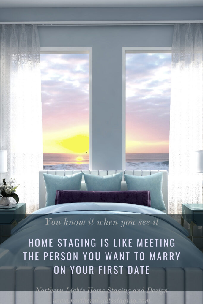 Home Staging is Like Meeting the Person you Want to Marry on Your First Date