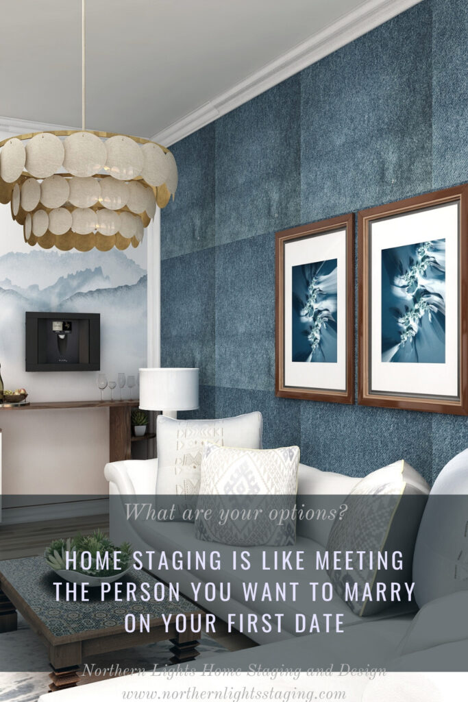 Home Staging is Like Meeting the Person you Want to Marry on Your First Date