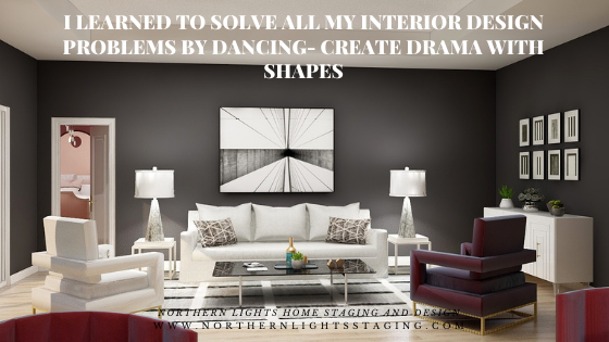 I Learned to Solve all My Interior Design Problems by Dancing- Create Drama with Shapes