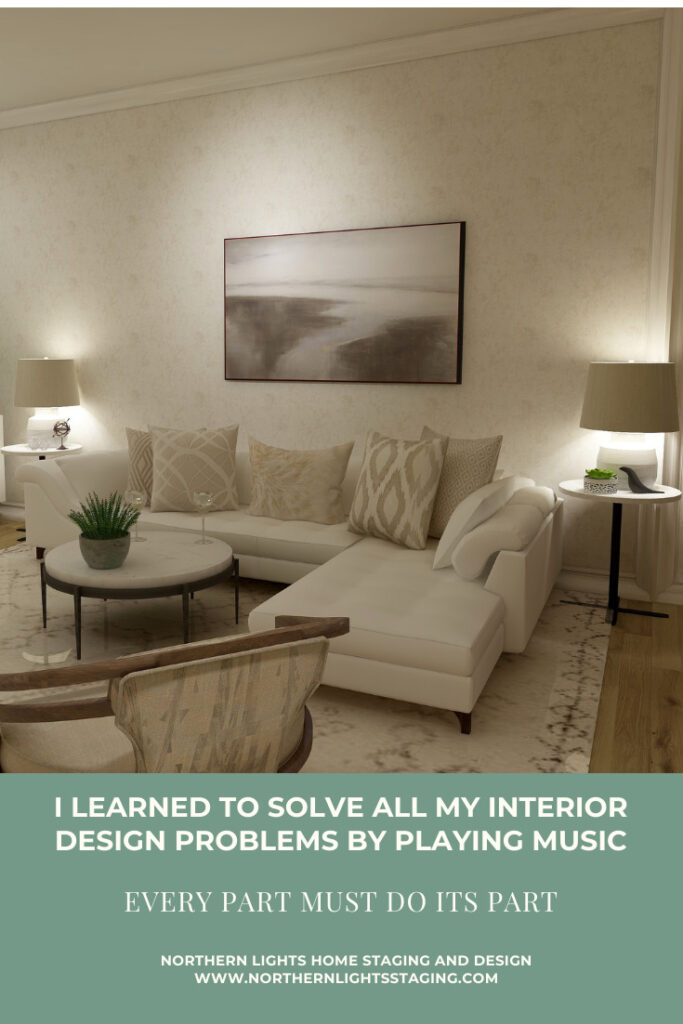 I Learned to Solve All My Interior Design Problems by Playing Music- Every Part Must Do Its Part