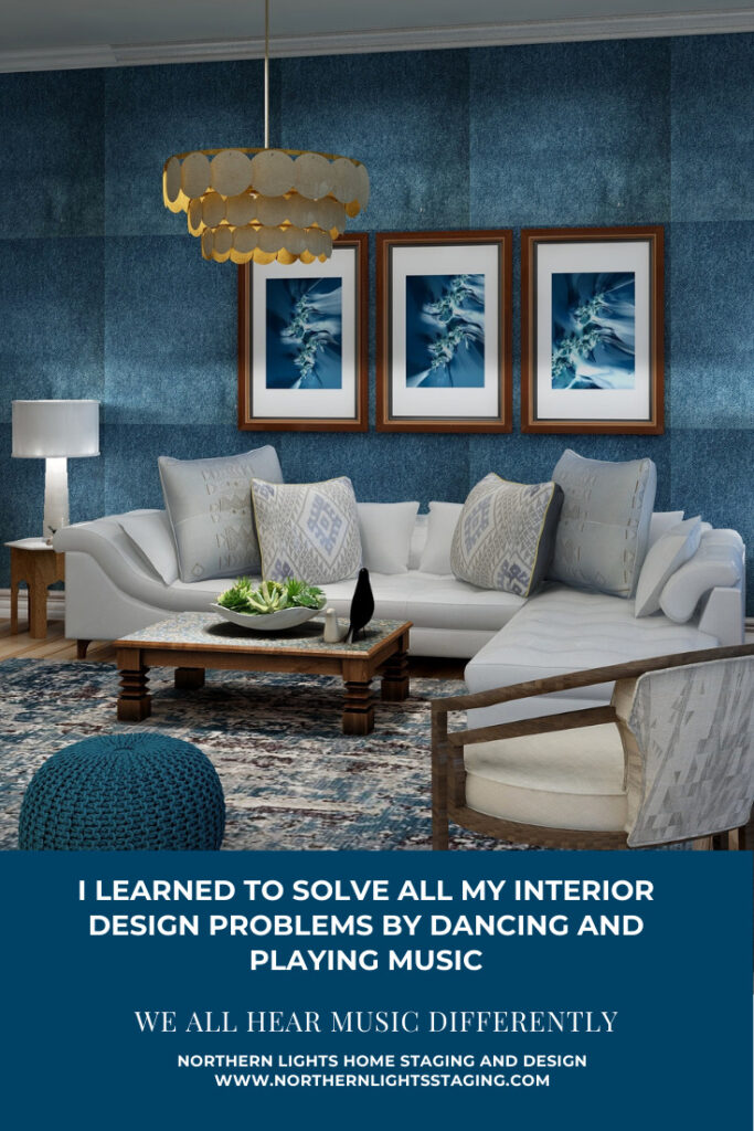 I Learned to Solve All My Interior Design Problems by Dancing and Playing Music- We All Hear Music Differently