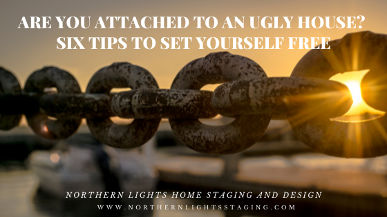 Are You Attached to an Ugly House? Six Tips to Set Yourself Free