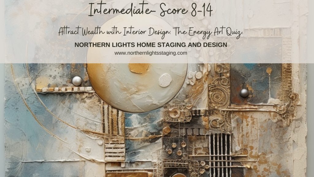 Intermediate- Attract Wealth with Interior Design: The Energy Art Quiz"- Northern Lights Home Staging and Design.