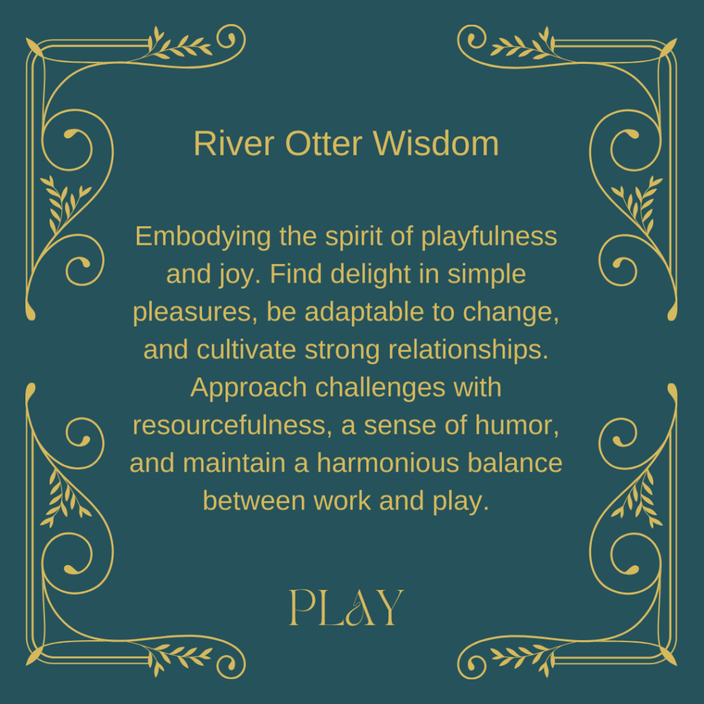 "Play"- river otter wisdom from "A Message from the Animals" oracle deck by Mary Ann Benoit on Deckible.